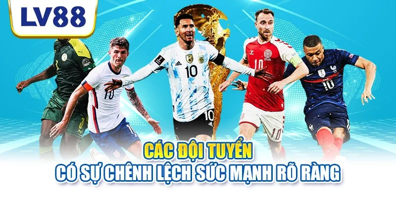 Các đội tuyển có sự chênh lệch sức mạnh rõ ràng