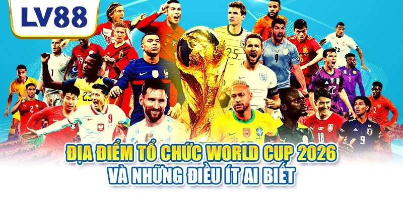 Địa điểm tổ chức World Cup 2026