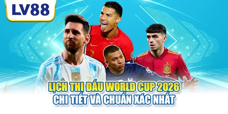 Lịch thi đấu World Cup 2026