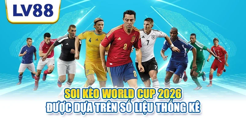 Soi kèo World Cup 2026 được dựa trên số liệu thống kê